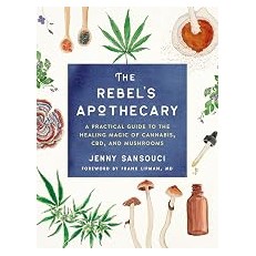 The Rebel's Apothecary: Healing Magic of Cannabis, CBD & Mushrooms